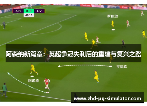 阿森纳新篇章:英超争冠失利后的重建与复兴之路 阿森纳新篇章:英超争冠失利后的重建与复兴之路