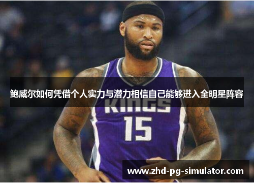 鲍威尔如何凭借个人实力与潜力相信自己能够进入全明星阵容